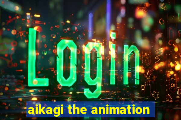 aikagi the animation